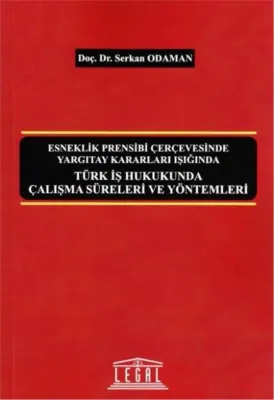 Esneklik Prensibi Çerçevesinde Yargıtay Kararları Işığında Türk İş Hukukunda Çalışma Süreleri Ve Yöntemleri