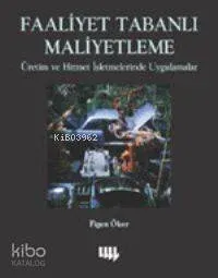 Faaliyet Tabanlı Maliyetleme Üretim ve Hizmet İşletmelerinde Uygulamalar