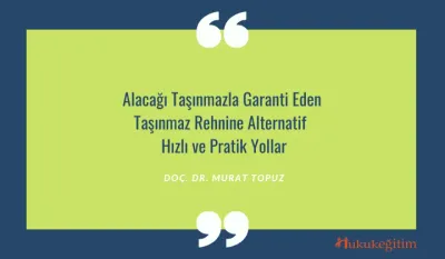 Alacağı Taşınmazla Garanti Eden Taşınmaz Rehnine Alternatif Hızlı ve Pratik Yollar Video Eğitimi