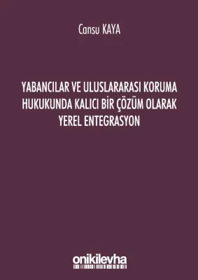 Yabancılar ve Uluslararası Koruma Hukukunda Kalıcı Bir Çözüm Olarak Yerel Entegrasyon