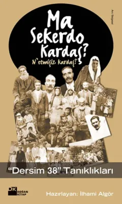 Ma Sekerdo Kardaş - N'etmişiz Kardaş : Dersim 38 Tanıklıkları