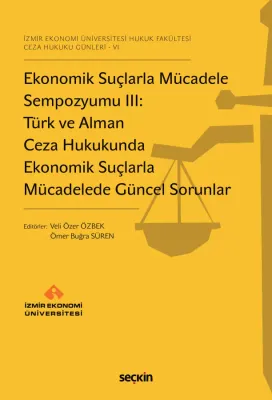 İzmir Ekonomi Üniversitesi Hukuk Fakültesi  Ceza Hukuku Günleri – VIEkonomik Suçlarla Mücadele Sempozyumu III:  Türk ve Alman Ceza Hukukunda Ekonomik Suçlarla Mücadelede Güncel Sorunlar