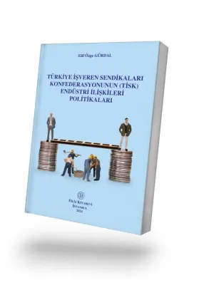 Türkiye İşveren Sendikaları Konfederasyonunun (TİSK) Endüstri İlişkileri Politikaları