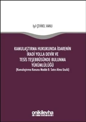 Kamulaştırma Hukukunda İdarenin İradi Yolla Devir ve Tesis Teşebbüsünde Bulunma Yükümlülüğü
