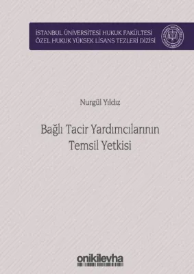 Bağlı Tacir Yardımcılarının Temsil Yetkisi; İstanbul Üniversitesi Hukuk Fakültesi Özel Hukuk Yüksek Lisans Tezleri Dizisi No:40