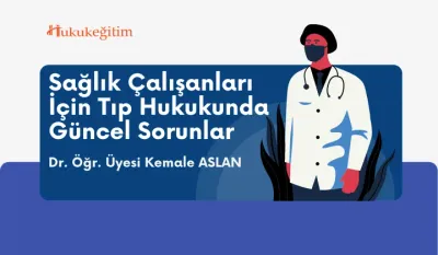 Sağlık Çalışanları İçin Tıp Hukukunda Güncel Sorunlar Video Eğitimi
