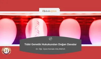 Tıbbi Genetik Hukukundan Doğan Davalar Video Eğitimi