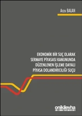 Ekonomik Bir Suç Olarak Sermaye Piyasası Kanununda Düzenlenen İşleme Dayalı Piyasa Dolandırıcılığı Suçu