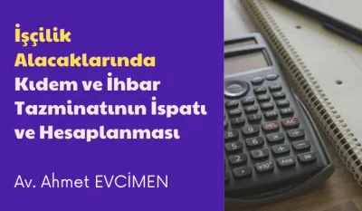 İşçilik Alacaklarında Kıdem ve İhbar Tazminatının İspatı ve Hesaplanması Video Eğitimi