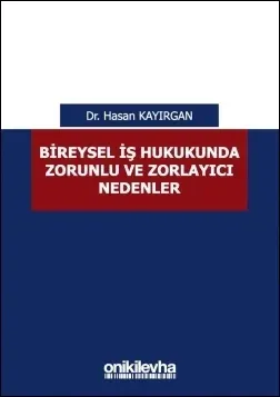 Bireysel İş Hukukunda Zorunlu ve Zorlayıcı Nedenler