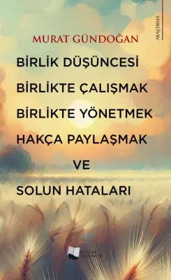 Birlik Düşüncesi, Birlikte Çalışmak, Birlikte Yönetmek, Hakça Paylaşmak ve Solun Hataları