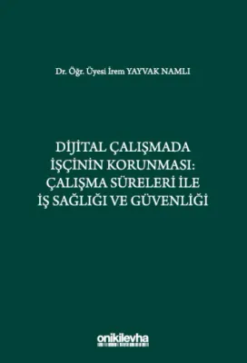 Dijital Çalışmada İşçinin Korunması: Çalışma Süreleri ile İş Sağlığı ve Güvenliği
