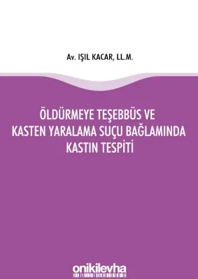 Öldürmeye Teşebbüs ve Kasten Yaralama Suçu Bağlamında Kastın Tespiti