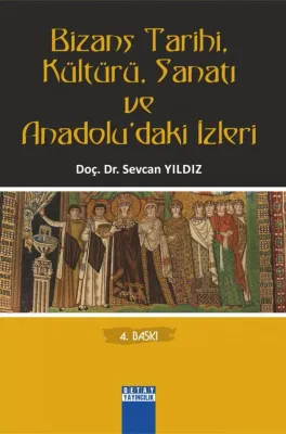 BİZANS TARİHİ KÜLTÜRÜ SANATI VE ANADOLUDAKİ İZLERİ Sevcan Yıldız