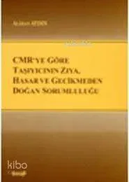 CMRye Göre Taşıyıcının Ziya, Hasar ve Gecikmeden Doğan Sorumluluğu