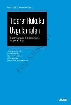 Ticaret Hukuku Uygulamaları Prof. Dr. Murat ALIŞKAN (Editör) Ticaret Hukuku Uygulamaları Prof. Dr. Murat ALIŞKAN (Editör)