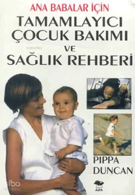 Ana Babalar İçin Tamamlayıcı Çocuk Bakımı ve Sağlık Rehberi