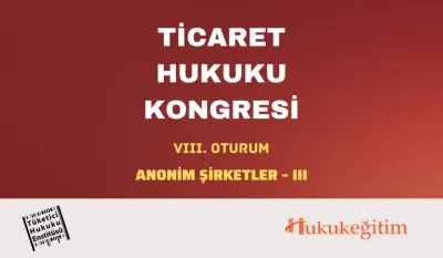 Ticaret Hukuku Kongresi - VIII. Oturum: ANONİM ŞİRKETLER - III Video Kaydı