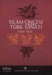 İslâm Öncesi Türk Sanatı Erdem Yücel