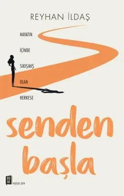 Senden Başla - Hayatın İçinde Sıkışmış Olan Herkese
