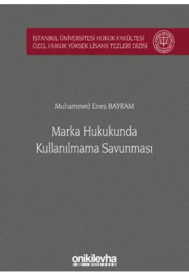 Marka Hukukunda Kullanılmama Savunması İstanbul Üniversitesi Hukuk Fakültesi Özel Hukuk Yüksek Lisans Tezleri Dizisi No: 52