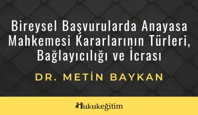 Bireysel Başvurularda Anayasa Mahkemesi Kararlarının Türleri, Bağlayıcılığı ve İcrası Video Eğitimi
