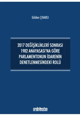 2017 Değişiklikleri Sonrası 1982 Anayasası'na Göre Parlamentonun İdarenin Denetlenmesindeki Rolü