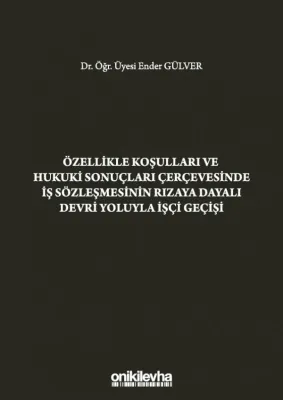 Özellikle Koşulları ve Hukuki Sonuçları Çerçevesinde İş; Sözleşmesinin Rızaya Dayalı Devri Yoluyla İşçi Geçişi