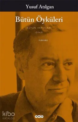 Bütün Öyküleri - Yusuf Atılgan