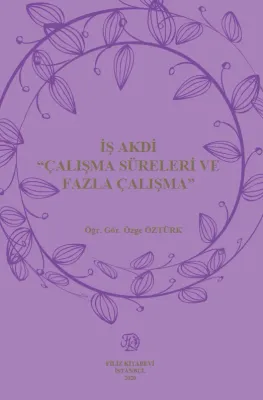 İş Akdi 'Çalışma Süreleri Ve Fazla Çalışma'