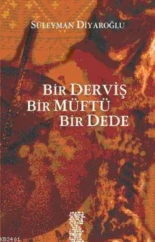Bir Derviş Bir Müftü Bir Dede