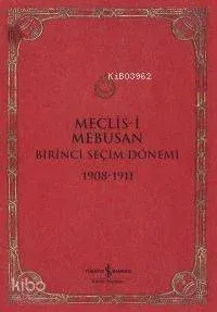 Meclis-i Mebusan Birinci Seçim Dönemi 1908 - 1911