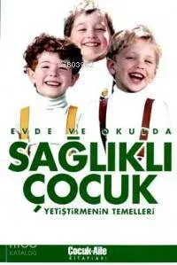 Evde ve Okulda Sağlıklı Çocuk Yetiştirmenin Temelleri