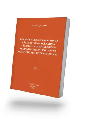 Rekabet Hukuku Kapsamında Hâkim Durumdaki Karma (Hibrit) e-Pazaryerlerinin Kendini Kayırma 'Sorunu' ve Pozitif Hukuk Düzenlemeleri