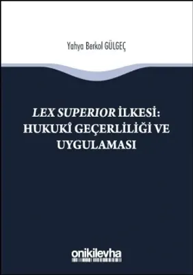 Lex Superıor İlkesi : Hukukî Geçerliliği ve Uygulaması