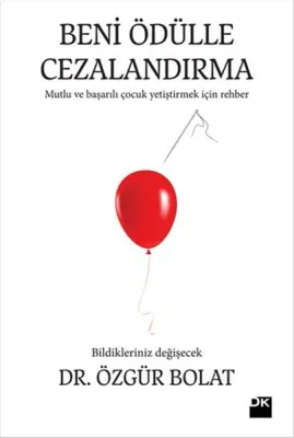 Beni Ödülle Cezalandırma : Mutlu ve Başarılı Çocuk Yetiştirmek için Rehber