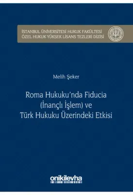 Roma Hukuku'nda Fiducia (İnançlı İşlem) ve Türk Hukuku Üzerindeki Etkisi