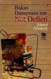 Bakan Danışmanı'nın Not Defteri Ahmet Abakay