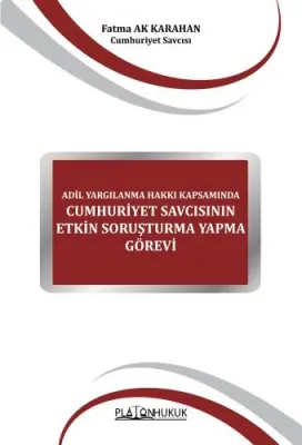 ADİL YARGILANMA HAKKI KAPSAMINDA CUMHURİYET SAVCISININ ETKİN SORUŞTURM