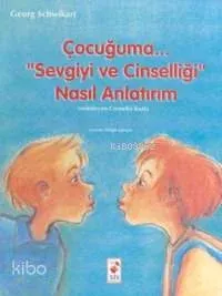 Çocuğuma Sevgiyi ve Cinselliği Nasıl Anlatırım