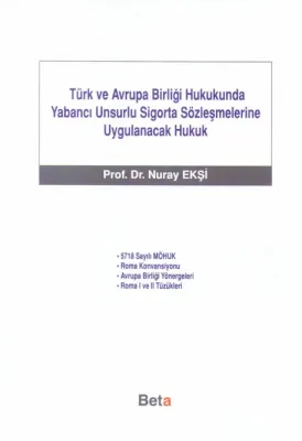 Türk ve Avrupa Birliği Hukukunda Yabancı Unsurlu Sigorta Sözleşmelerine Uygulanacak Hukuk