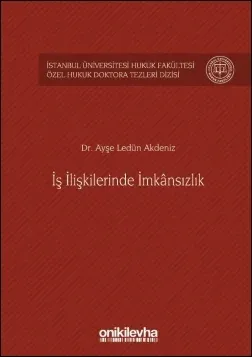 İş İlişkilerinde İmkânsızlık İstanbul Üniversitesi Hukuk Fakültesi Özel Hukuk Doktora Tezleri Dizisi No: 3