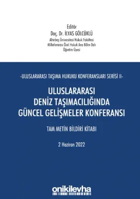 Uluslararası Taşıma Hukuku Konferansları Serisi - II - Uluslararası Deniz Taşımacılığında Güncel Gelişmeler Konferansı;Tam Metin Bildiri Kitabı 2 Haziran 2022