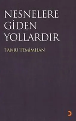 Nesnelere Gidilen Yollardır Tanju Temimhan