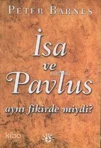 İsa ve Pavlus Aynı Fikirde Miydi?