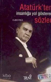 Atatürk'ten İnsanlığa Yol Gösteren Sözler