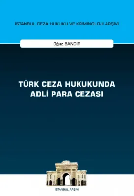 Türk Ceza Hukukunda Adli Para Cezası;İstanbul Ceza Hukuku ve Kriminoloji Arşivi