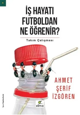 İş Hayatı Futboldan Ne Öğrenir : Takım Çalışması