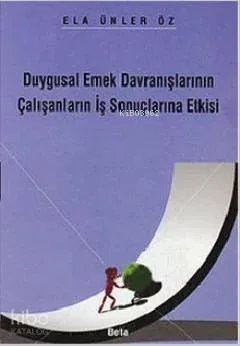Duygusal Emek Davranışlarının Çalışanların İş Sonuçlarına Etkisi