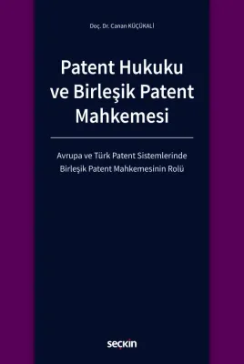 Patent Hukuku ve Birleşik Patent Mahkemesi Doç. Dr. Canan KÜÇÜKALİ Patent Hukuku ve Birleşik Patent Mahkemesi Doç. Dr. Canan KÜÇÜKALİ